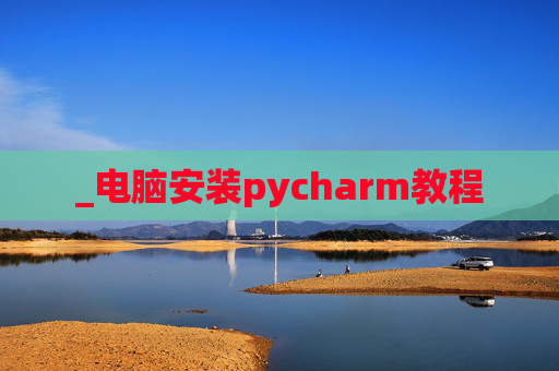 _电脑安装pycharm教程